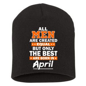 All Men Are Created Equal The Best Are Born In April Short Acrylic Beanie