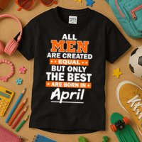All Men Are Created Equal The Best Are Born In April Kids T-Shirt