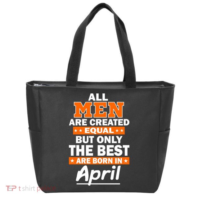 All Men Are Created Equal The Best Are Born In April Zip Tote Bag