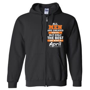 All Men Are Created Equal The Best Are Born In April Full Zip Hoodie