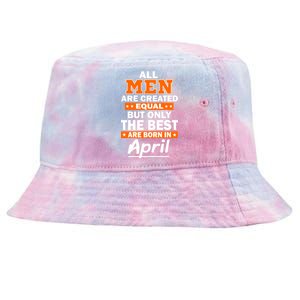 All Men Are Created Equal The Best Are Born In April Tie-Dyed Bucket Hat