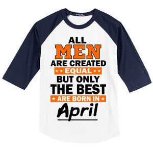 All Men Are Created Equal The Best Are Born In April Baseball Sleeve Shirt