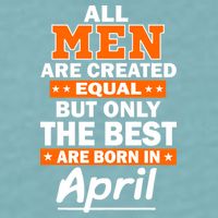 All Men Are Created Equal The Best Are Born In April Sueded Cloud Jersey T-Shirt