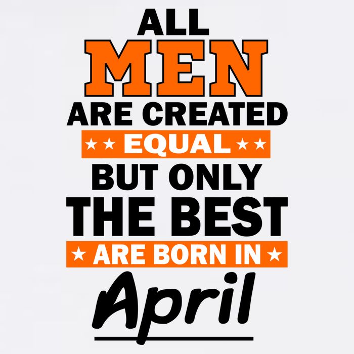 All Men Are Created Equal The Best Are Born In April Garment-Dyed Sweatshirt