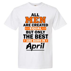 All Men Are Created Equal The Best Are Born In April Garment-Dyed Heavyweight T-Shirt