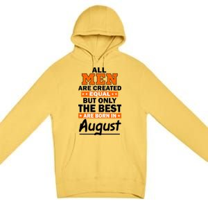 All Men Are Created Equal The Best Are Born In August Premium Pullover Hoodie