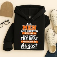 All Men Are Created Equal The Best Are Born In August Hoodie