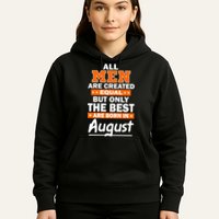 All Men Are Created Equal The Best Are Born In August Hoodie