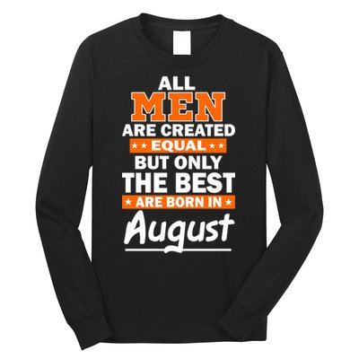 All Men Are Created Equal The Best Are Born In August Long Sleeve Shirt