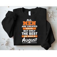 All Men Are Created Equal The Best Are Born In August Sweatshirt