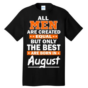 All Men Are Created Equal The Best Are Born In August Tall T-Shirt