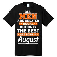 All Men Are Created Equal The Best Are Born In August Tall T-Shirt