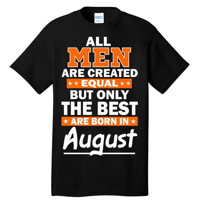 All Men Are Created Equal The Best Are Born In August Tall T-Shirt