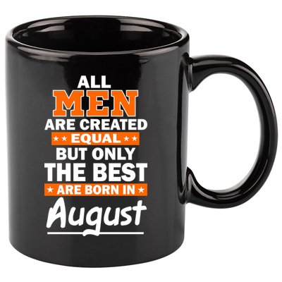 All Men Are Created Equal The Best Are Born In August 11oz C Handle Ceramic Mug
