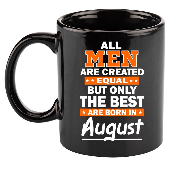 All Men Are Created Equal The Best Are Born In August 11oz C Handle Ceramic Mug