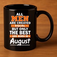 All Men Are Created Equal The Best Are Born In August 11oz C Handle Ceramic Mug