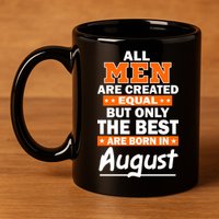 All Men Are Created Equal The Best Are Born In August 11oz C Handle Ceramic Mug