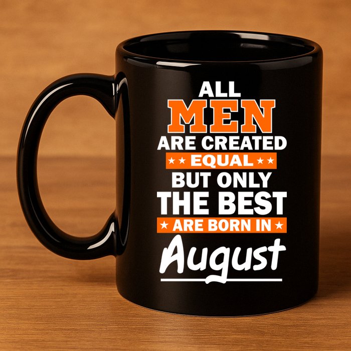 All Men Are Created Equal The Best Are Born In August 11oz C Handle Ceramic Mug