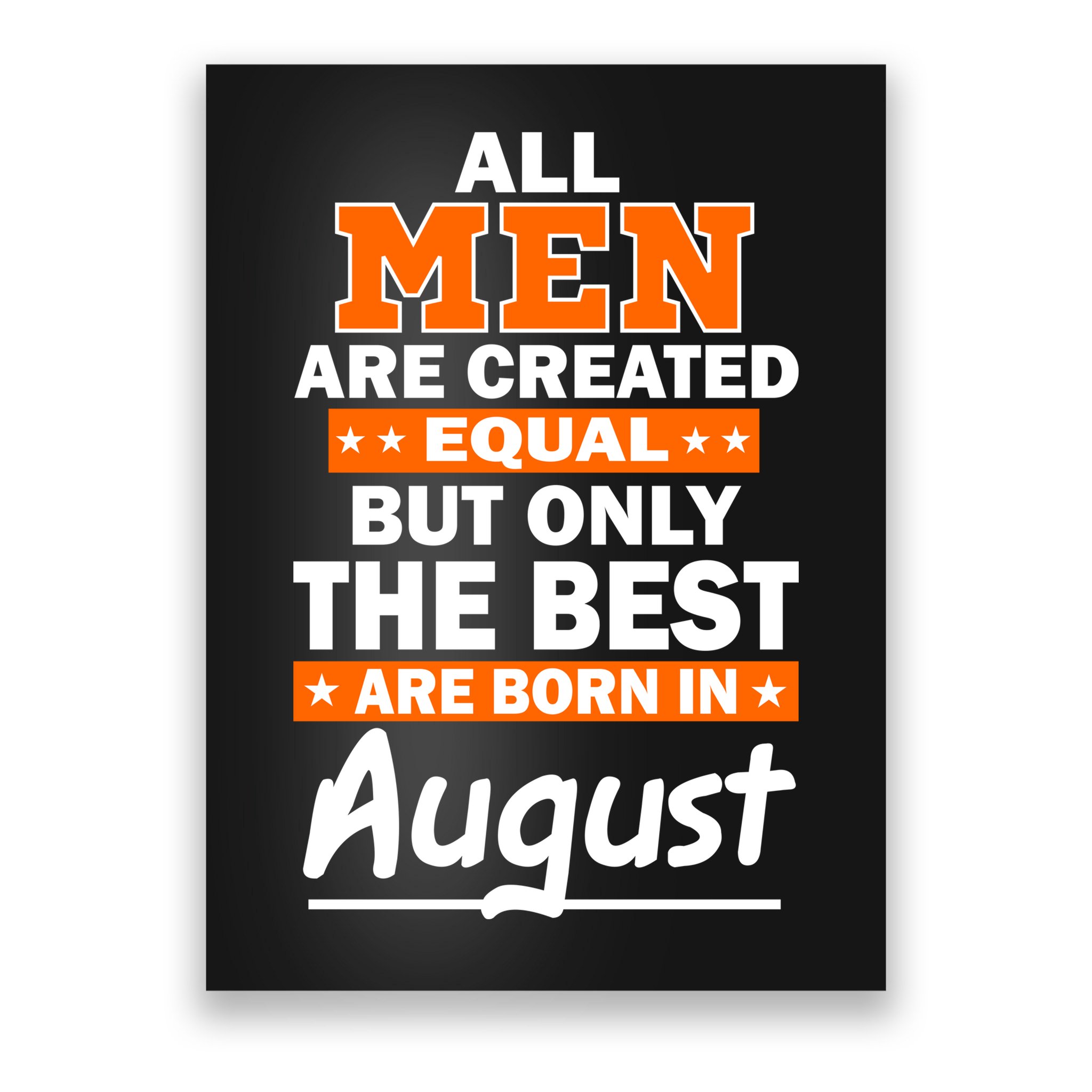All Men Are Created Equal The Best Are Born In August Poster
