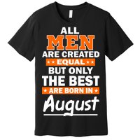 All Men Are Created Equal The Best Are Born In August Premium T-Shirt