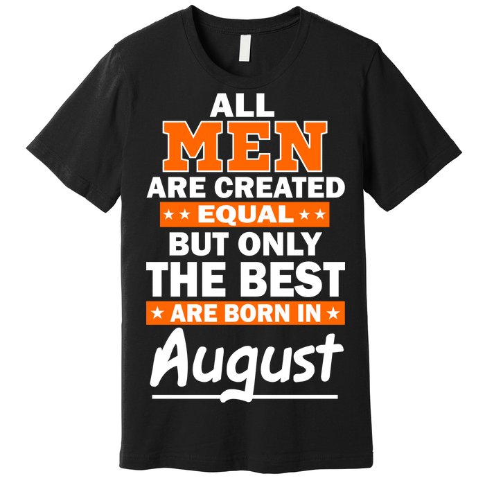 All Men Are Created Equal The Best Are Born In August Premium T-Shirt