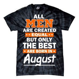 All Men Are Created Equal The Best Are Born In August Tie-Dye T-Shirt