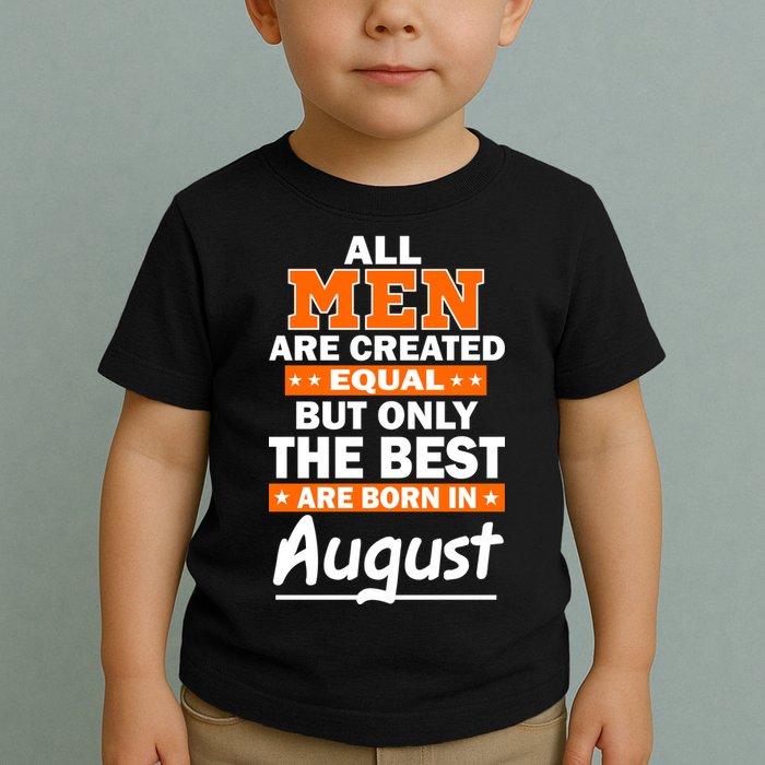 All Men Are Created Equal The Best Are Born In August Toddler T-Shirt