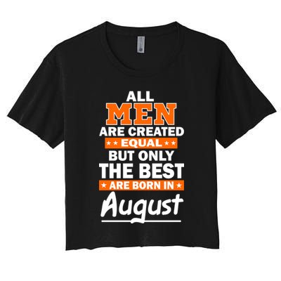 All Men Are Created Equal The Best Are Born In August Crop Top