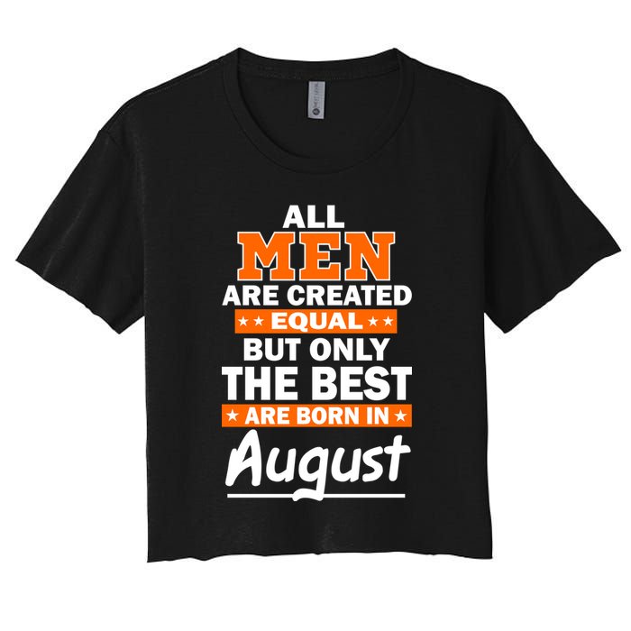 All Men Are Created Equal The Best Are Born In August Crop Top