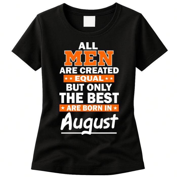 All Men Are Created Equal The Best Are Born In August Womens T-Shirt