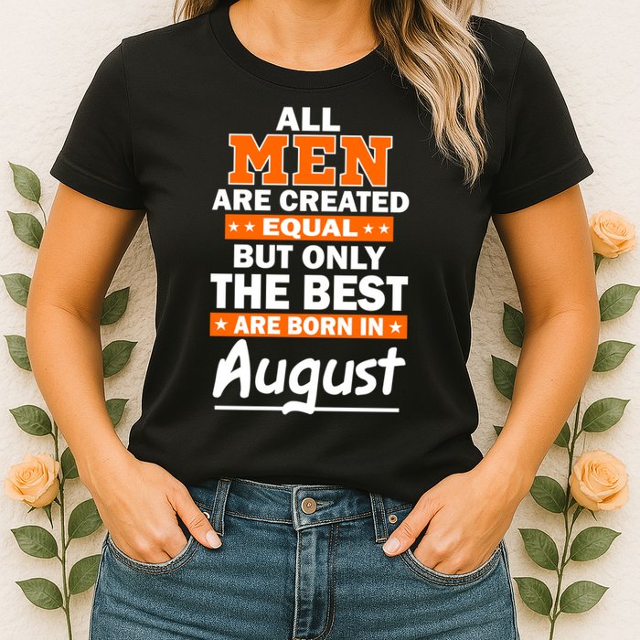 All Men Are Created Equal The Best Are Born In August Womens T-Shirt