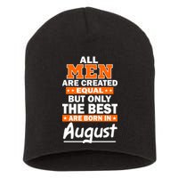 All Men Are Created Equal The Best Are Born In August Short Acrylic Beanie