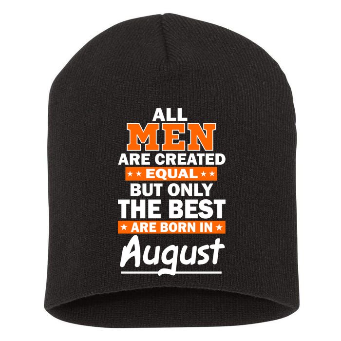 All Men Are Created Equal The Best Are Born In August Short Acrylic Beanie