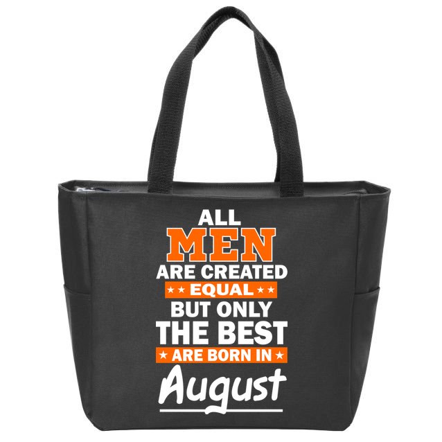 All Men Are Created Equal The Best Are Born In August Zip Tote Bag