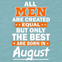 All Men Are Created Equal The Best Are Born In August Sueded Cloud Jersey T-Shirt