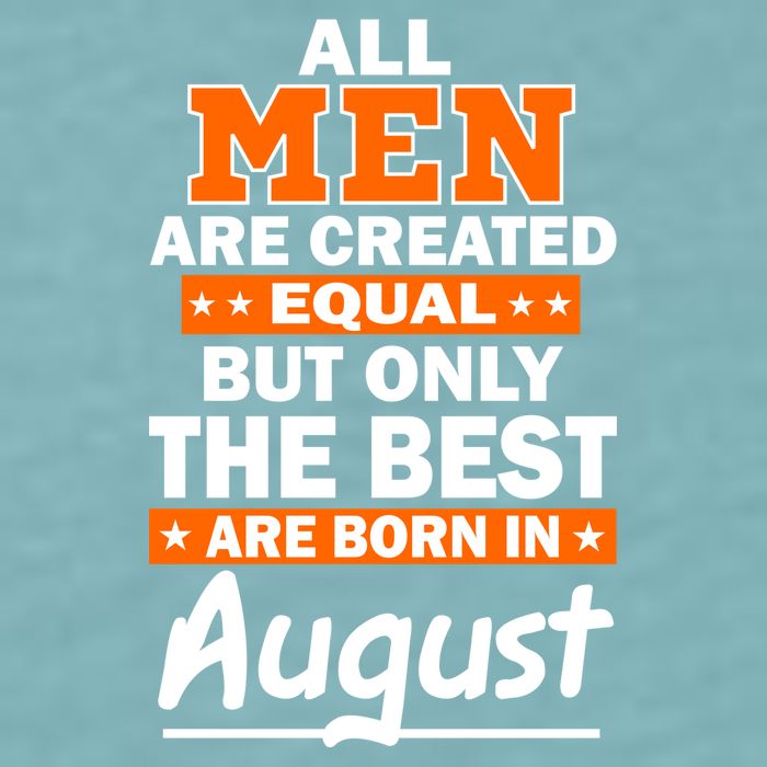 All Men Are Created Equal The Best Are Born In August Sueded Cloud Jersey T-Shirt