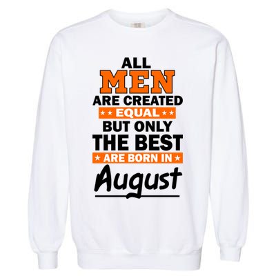 All Men Are Created Equal The Best Are Born In August Garment-Dyed Sweatshirt