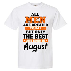 All Men Are Created Equal The Best Are Born In August Garment-Dyed Heavyweight T-Shirt