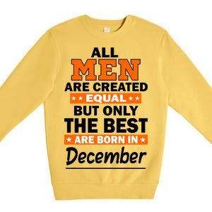 All Men Are Created Equal The Best Are Born In December Premium Crewneck Sweatshirt