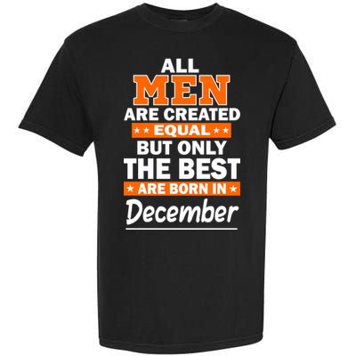 All Men Are Created Equal The Best Are Born In December Garment-Dyed Heavyweight T-Shirt