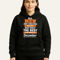 All Men Are Created Equal The Best Are Born In December Hoodie
