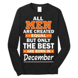 All Men Are Created Equal The Best Are Born In December Long Sleeve Shirt