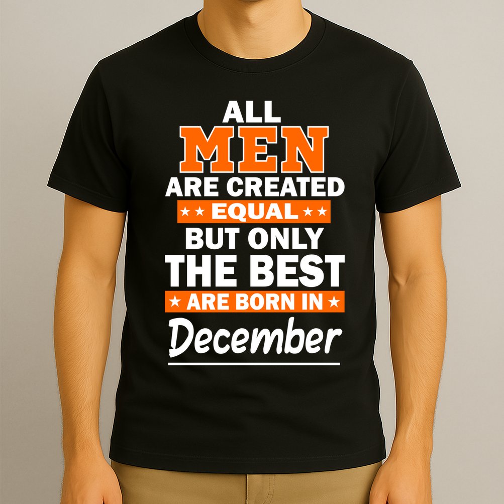 All Men Are Created Equal The Best Are Born In December T-Shirt
