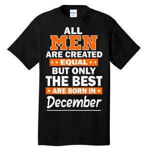 All Men Are Created Equal The Best Are Born In December Tall T-Shirt