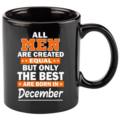 All Men Are Created Equal The Best Are Born In December 11oz C Handle Ceramic Mug