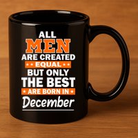 All Men Are Created Equal The Best Are Born In December 11oz C Handle Ceramic Mug