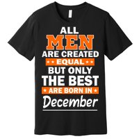 All Men Are Created Equal The Best Are Born In December Premium T-Shirt