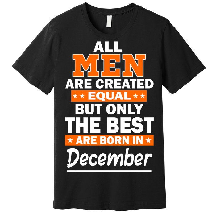 All Men Are Created Equal The Best Are Born In December Premium T-Shirt