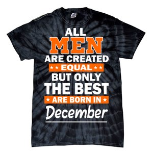 All Men Are Created Equal The Best Are Born In December Tie-Dye T-Shirt