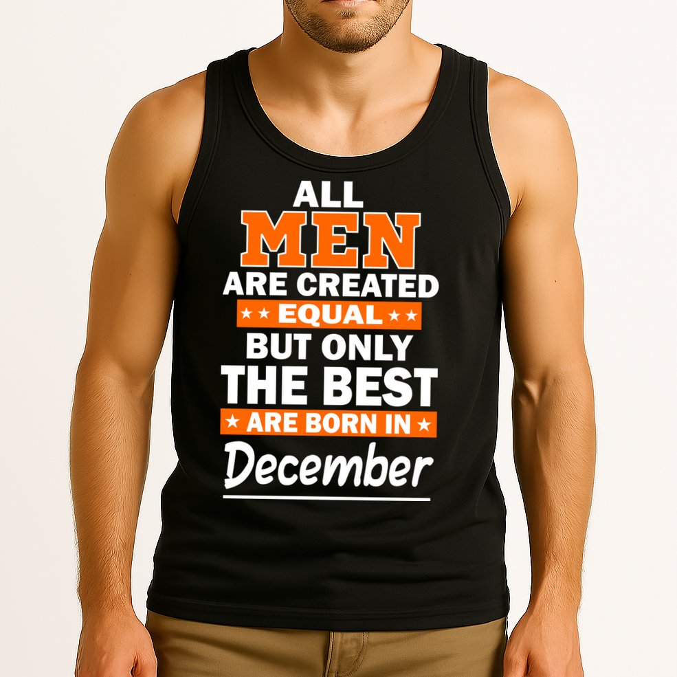All Men Are Created Equal The Best Are Born In December Tank Top